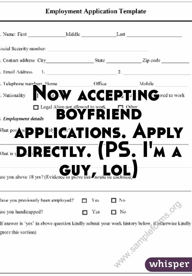Now accepting boyfriend applications. Apply directly. (PS. I'm a guy, lol)