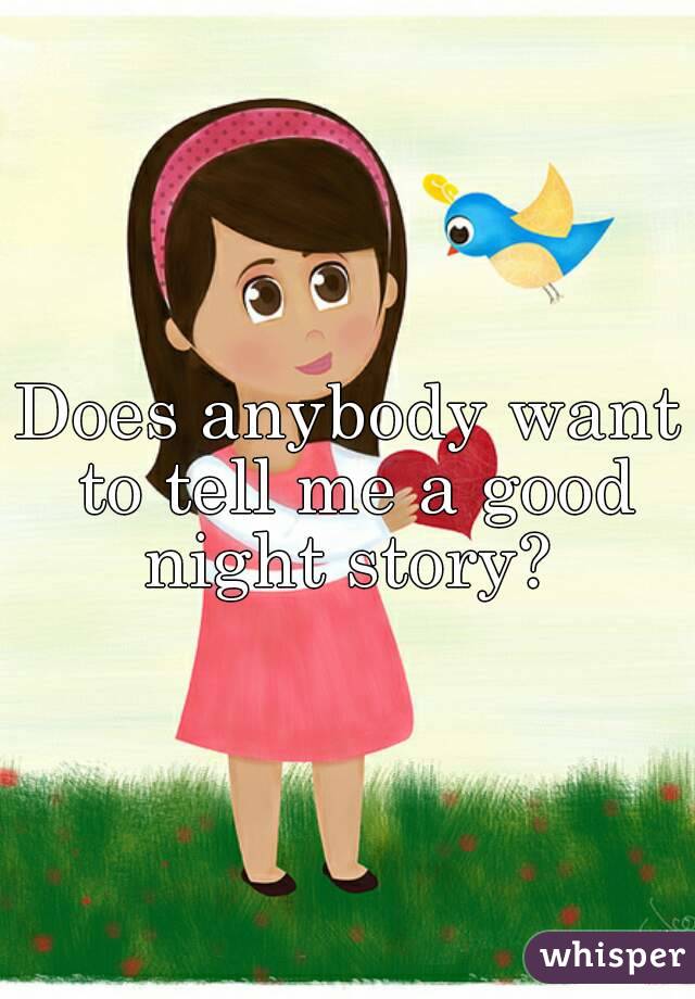 Does anybody want to tell me a good night story? 