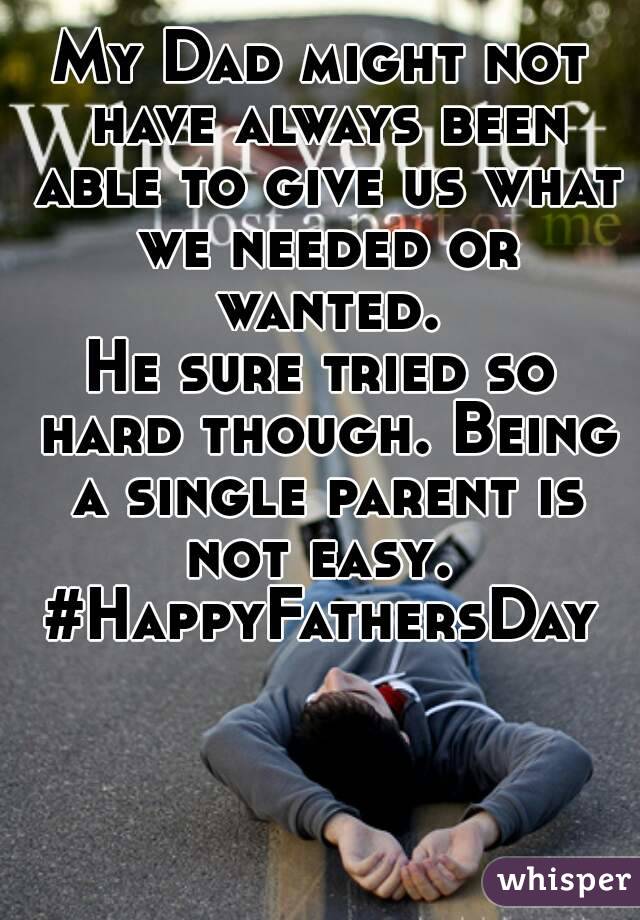 My Dad might not have always been able to give us what we needed or wanted.
He sure tried so hard though. Being a single parent is not easy. 
#HappyFathersDay
