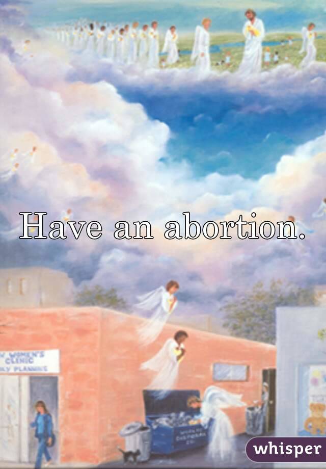 Have an abortion.