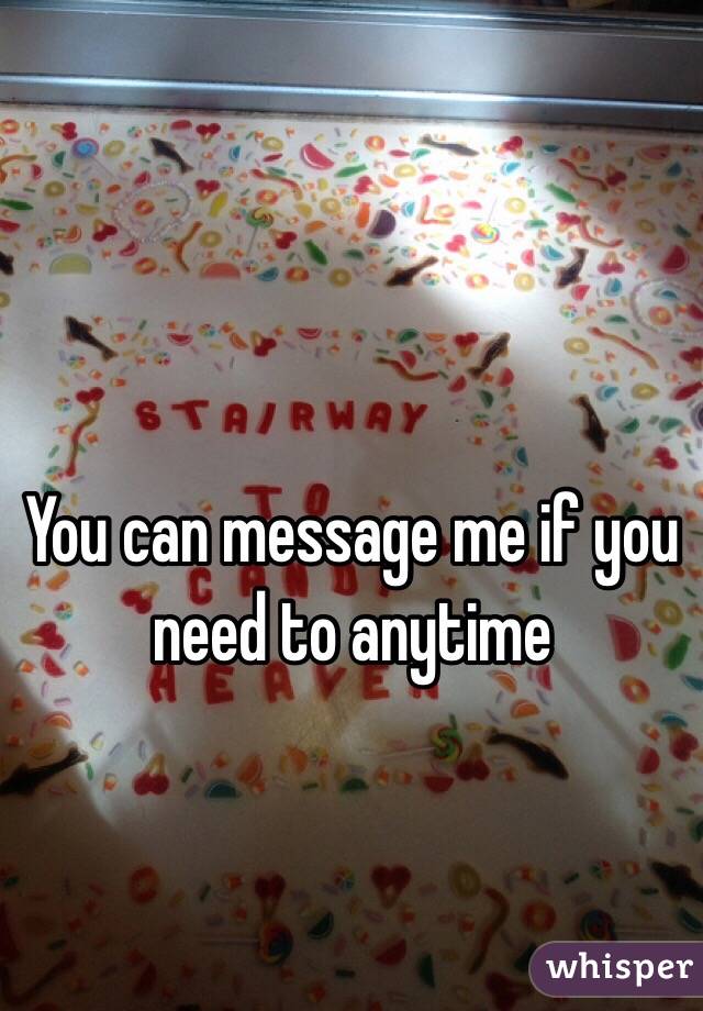 You can message me if you need to anytime 