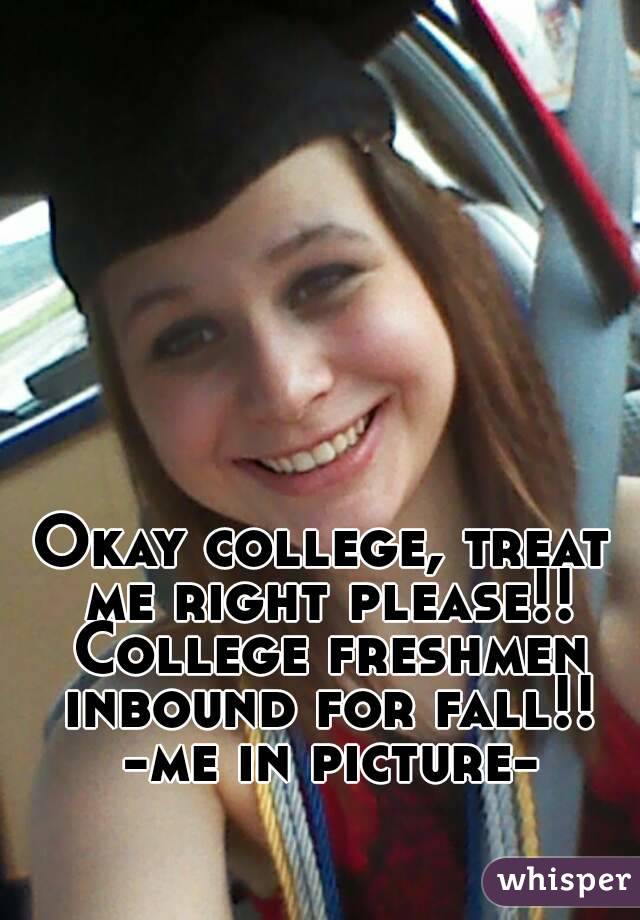 Okay college, treat me right please!! College freshmen inbound for fall!! -me in picture-