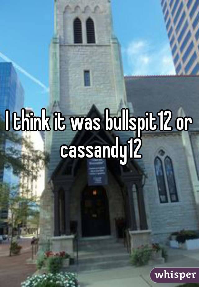 I think it was bullspit12 or cassandy12