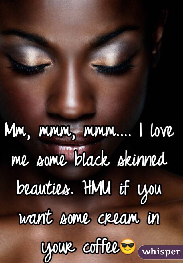 Mm, mmm, mmm.... I love me some black skinned beauties. HMU if you want some cream in your coffee😎 