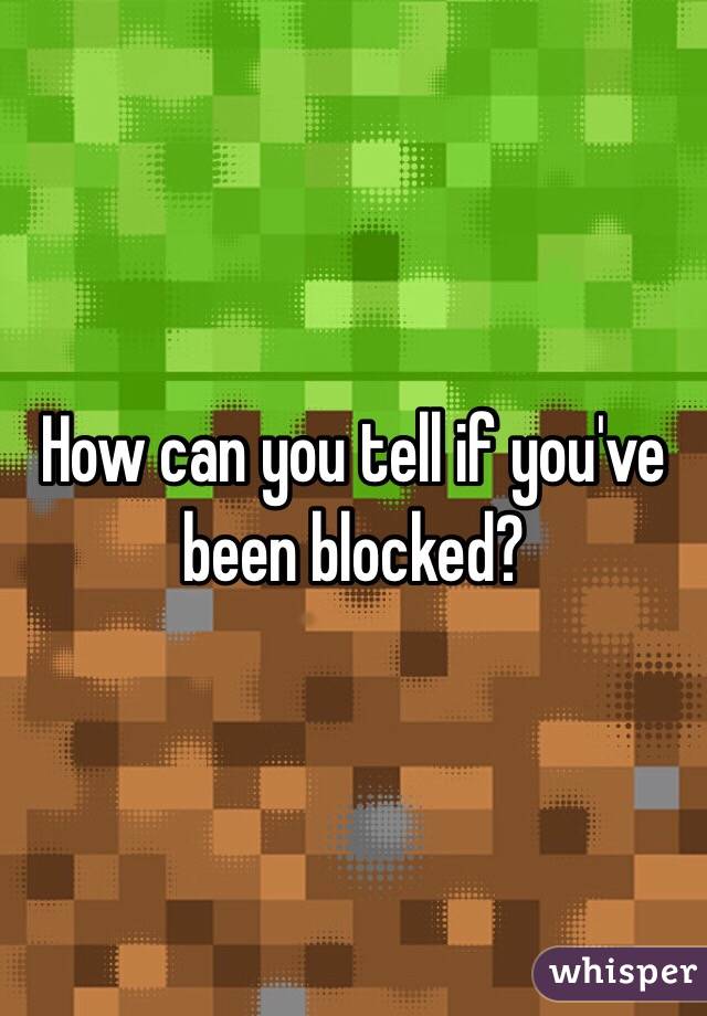 How can you tell if you've been blocked?