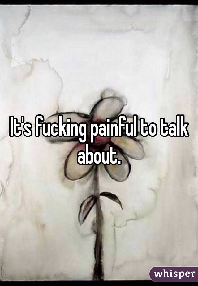 It's fucking painful to talk about.
