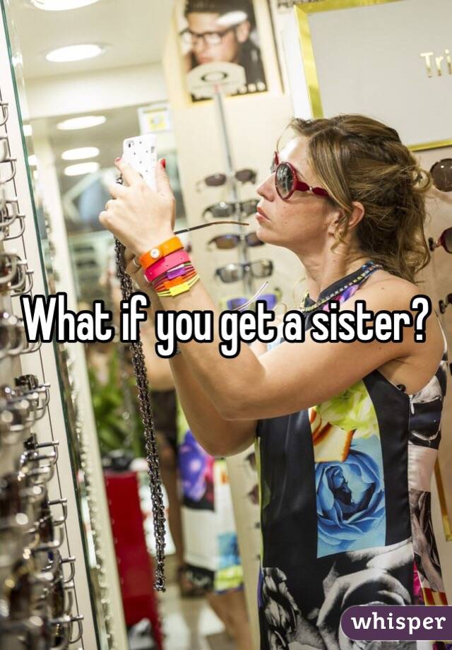 What if you get a sister?