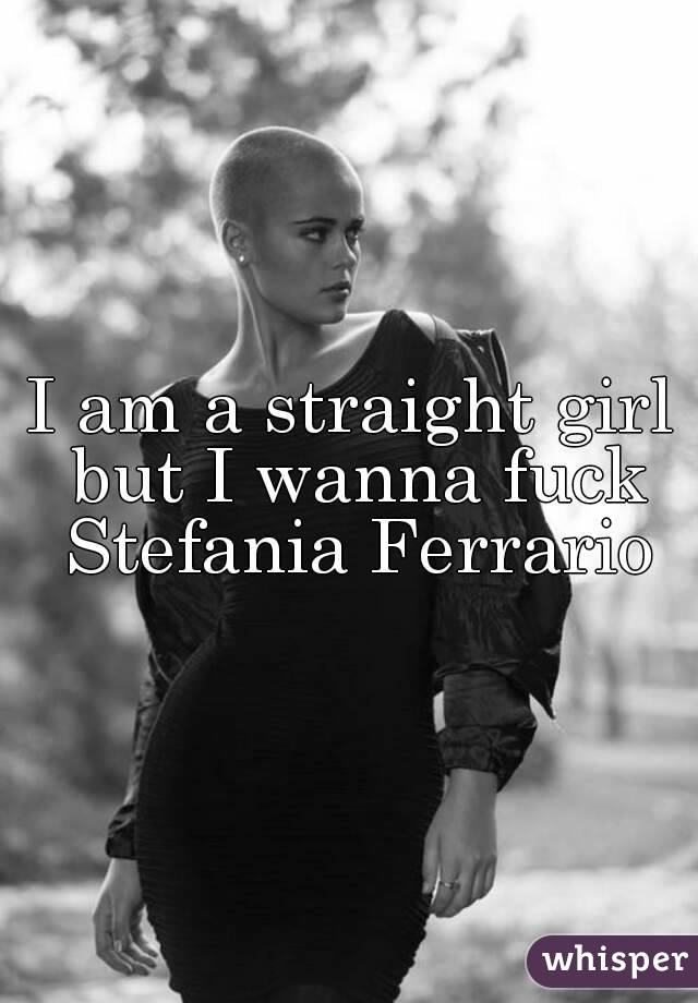 I am a straight girl but I wanna fuck Stefania Ferrario