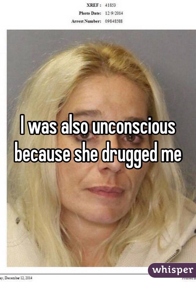 I was also unconscious because she drugged me 