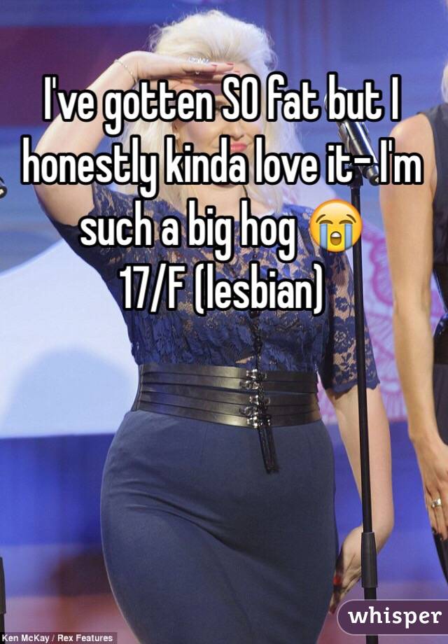 I've gotten SO fat but I honestly kinda love it- I'm such a big hog 😭
17/F (lesbian)

