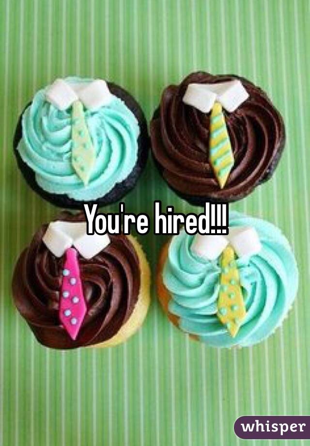 You're hired!!!