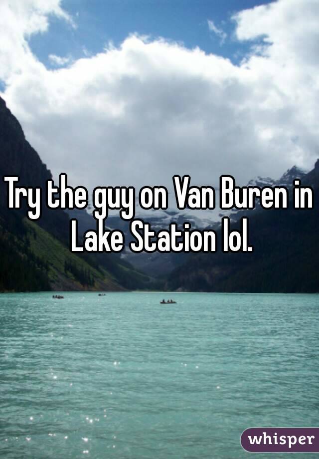 Try the guy on Van Buren in Lake Station lol.