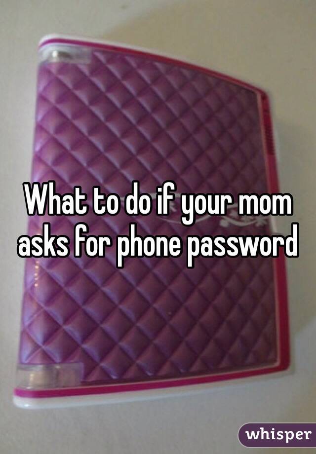 What to do if your mom asks for phone password 