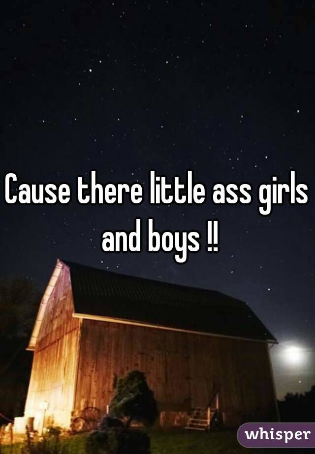 Cause there little ass girls and boys !!