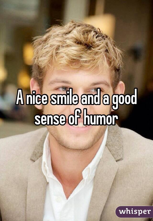 A nice smile and a good sense of humor 