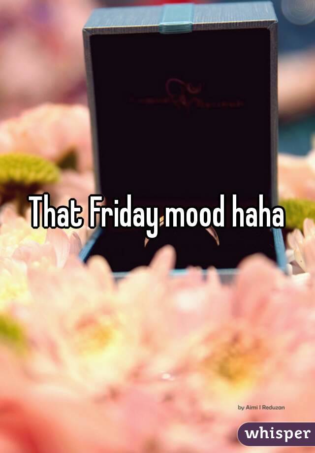 That Friday mood haha