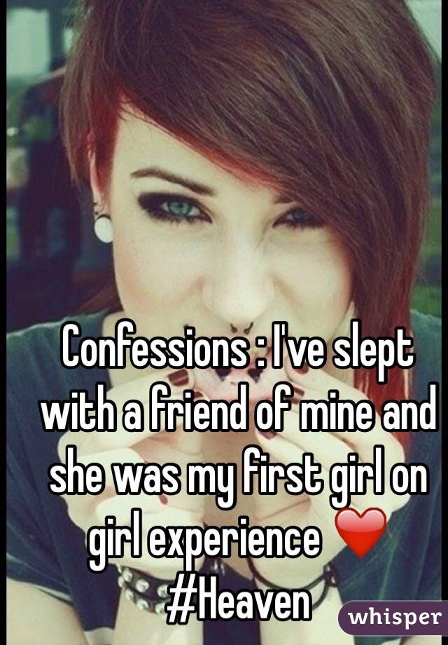 Confessions : I've slept with a friend of mine and she was my first girl on girl experience ❤️ #Heaven
