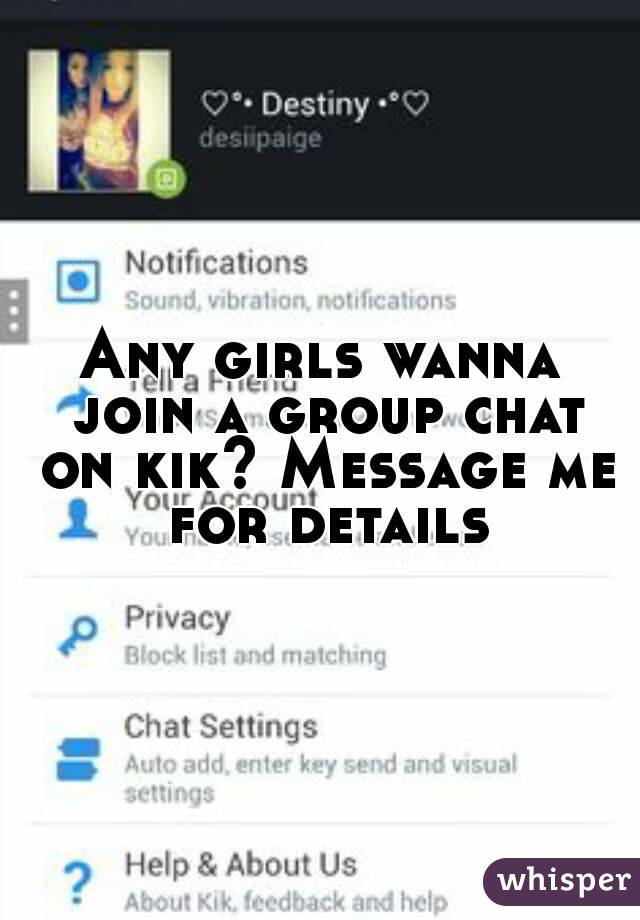 Any girls wanna join a group chat on kik? Message me for details