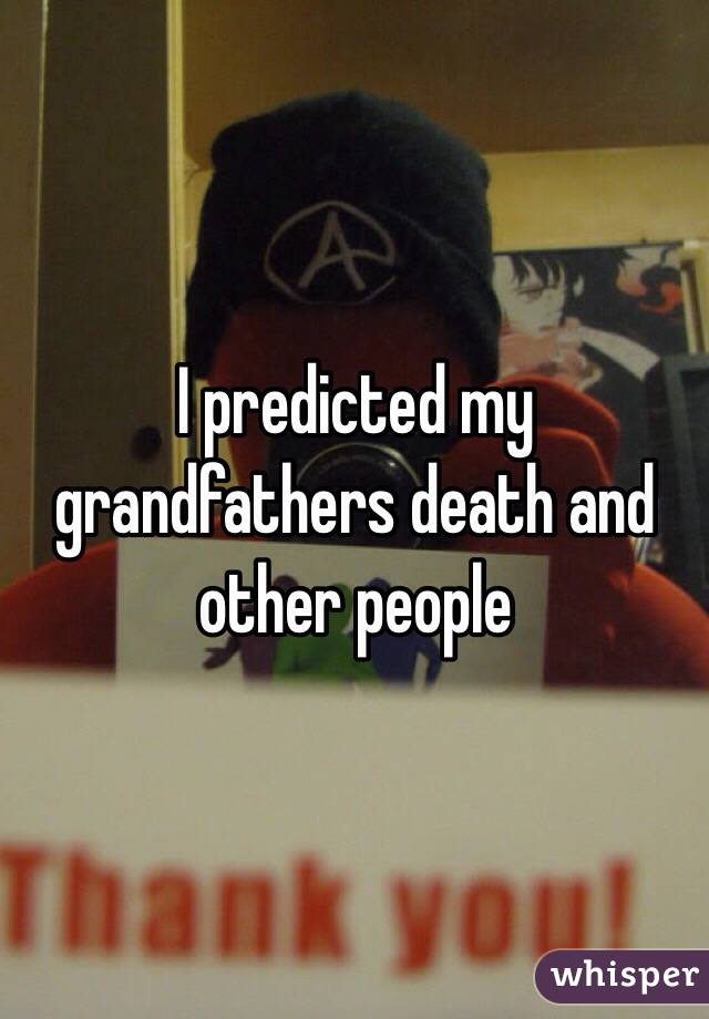 I predicted my grandfathers death and other people 