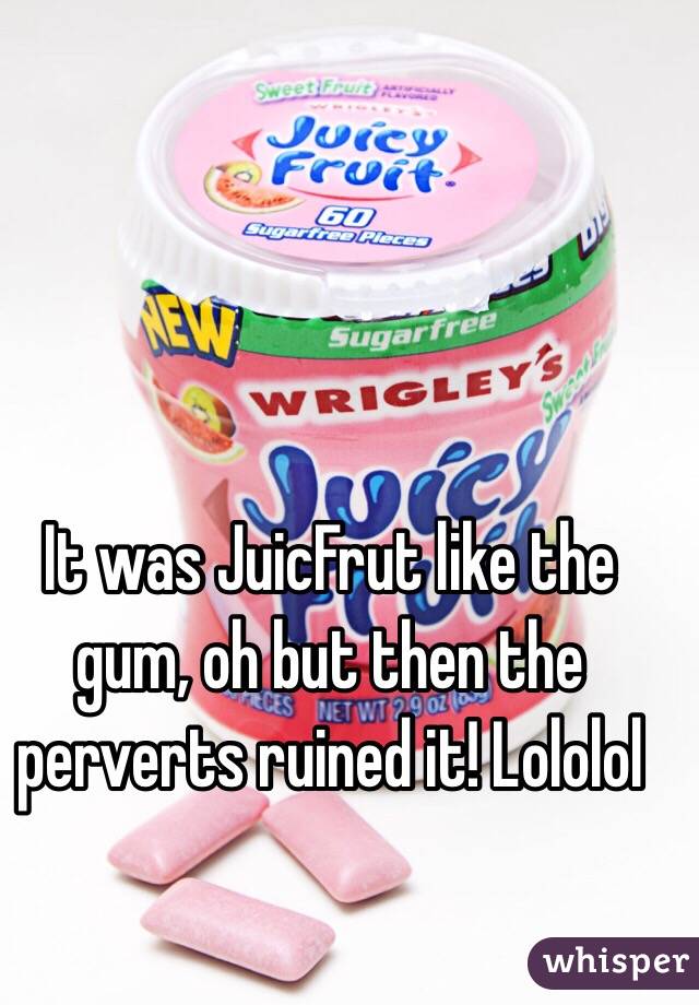 It was JuicFrut like the gum, oh but then the perverts ruined it! Lololol 