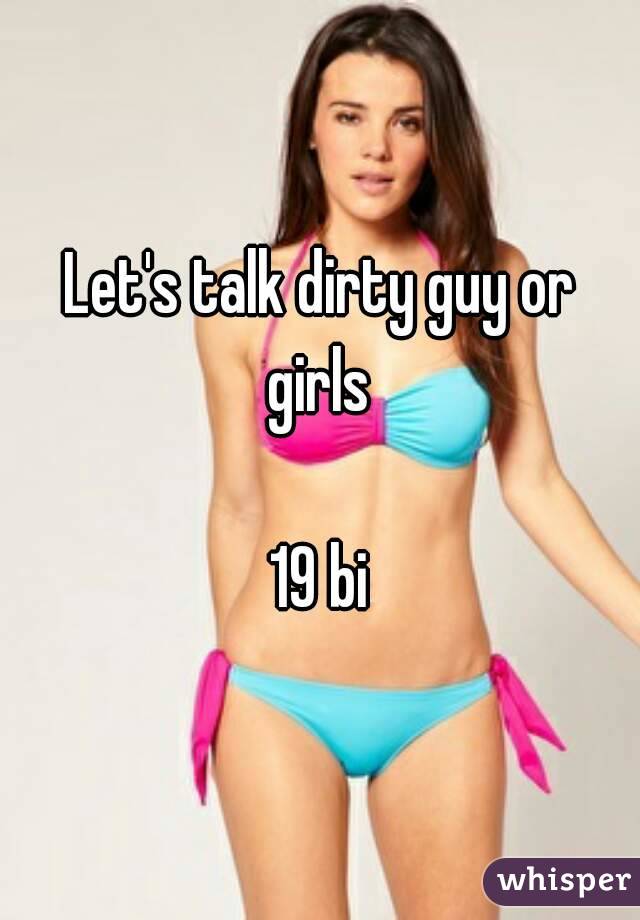 Let's talk dirty guy or girls 

19 bi