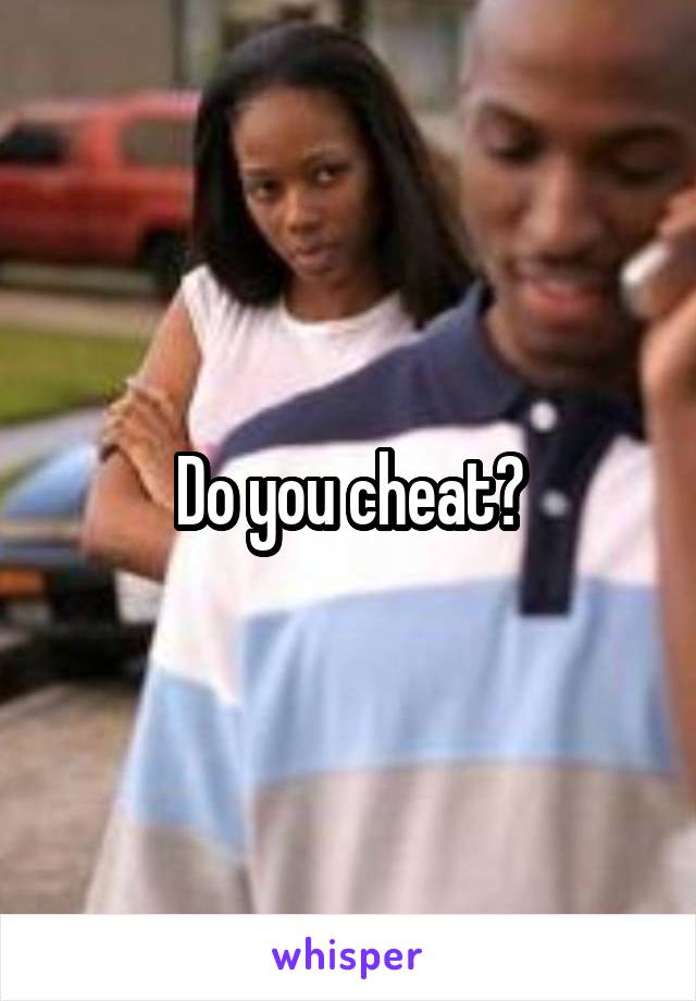 Do you cheat?