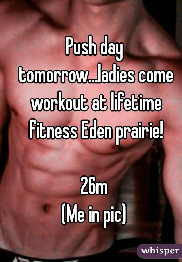 Push day tomorrow...ladies come workout at lifetime fitness Eden prairie!

26m
(Me in pic)