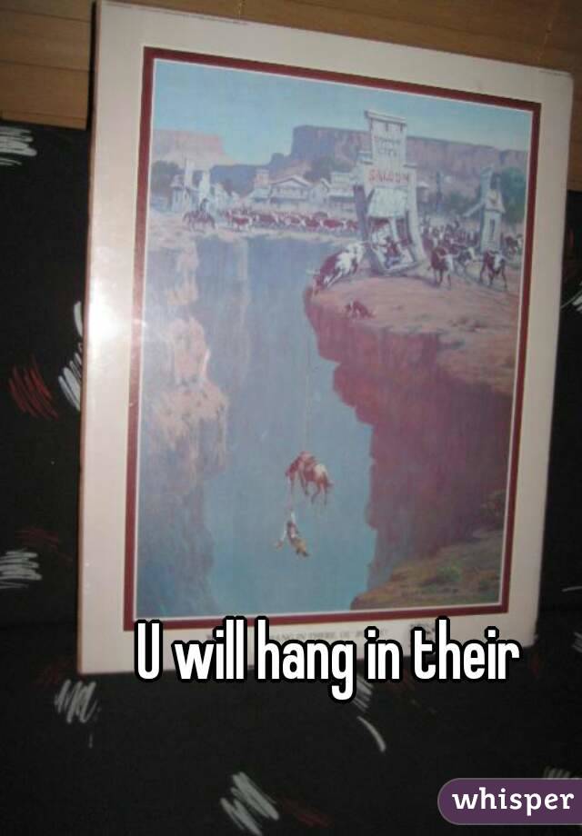 U will hang in their