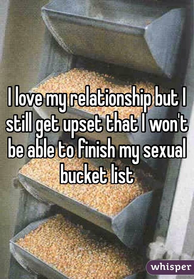 I love my relationship but I still get upset that I won't be able to finish my sexual bucket list