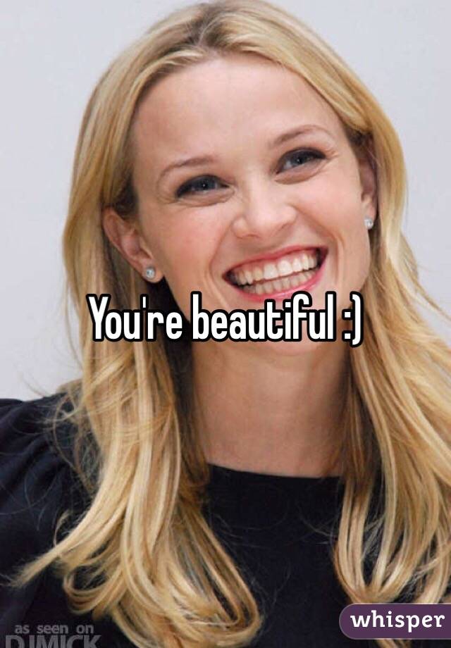 You're beautiful :)