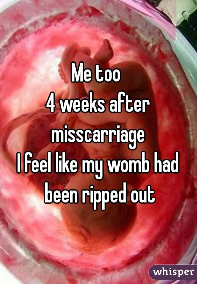 Me too 
4 weeks after misscarriage 
I feel like my womb had been ripped out