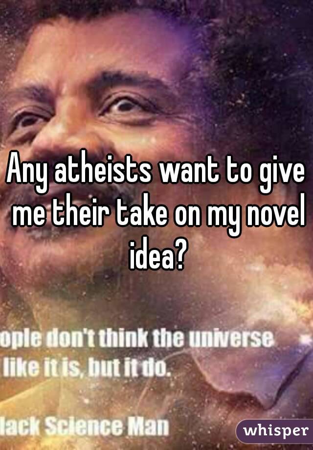 Any atheists want to give me their take on my novel idea?