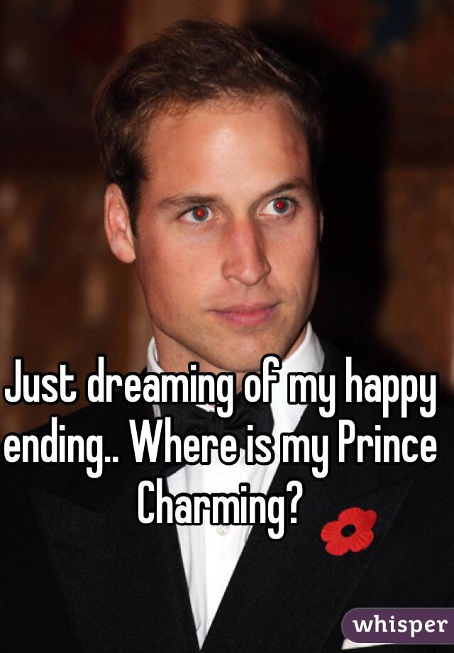 Just dreaming of my happy ending.. Where is my Prince Charming?