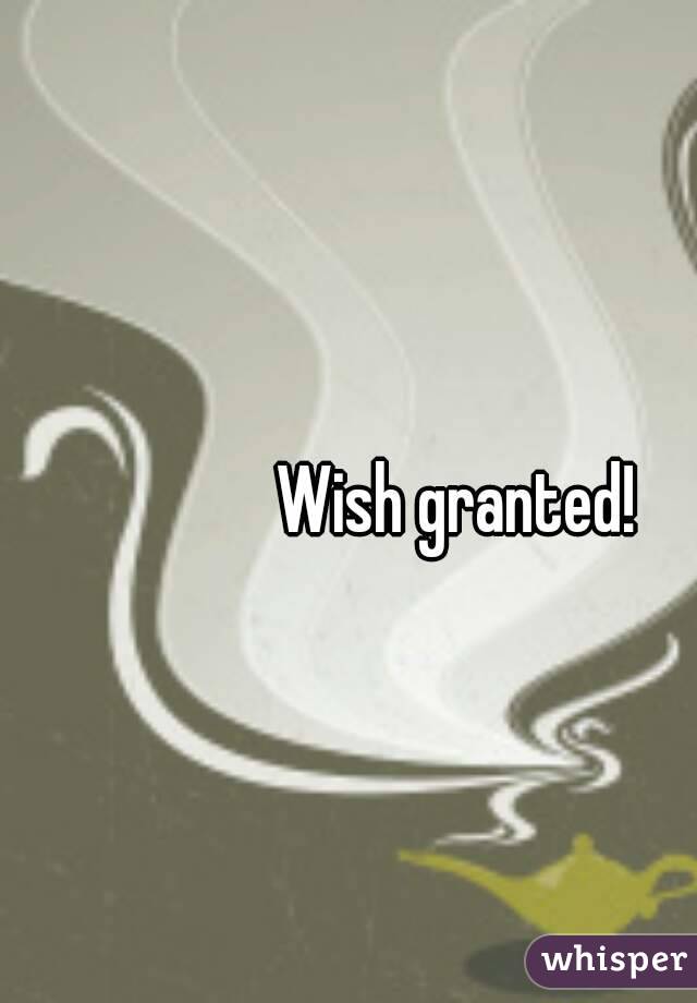 Wish granted!