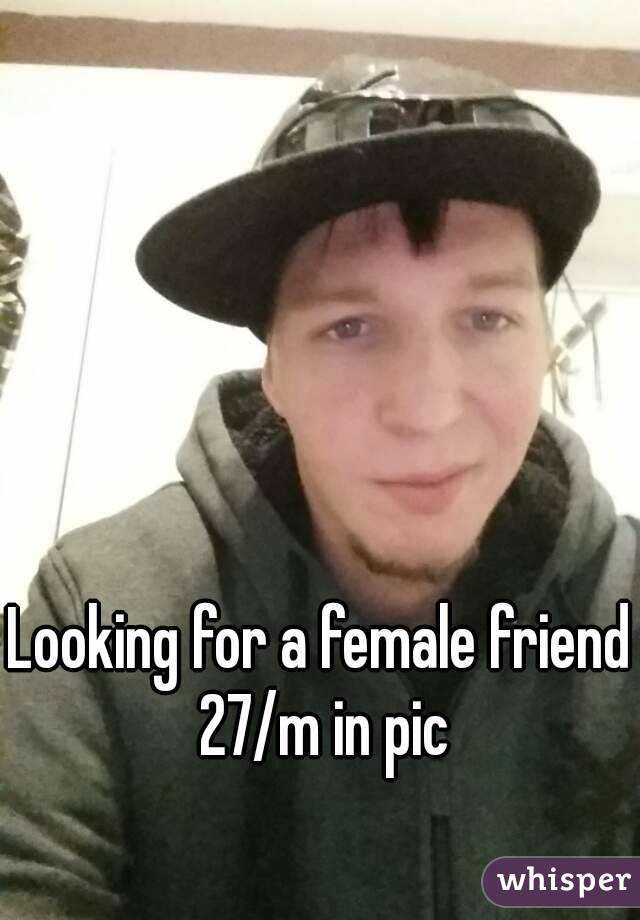 Looking for a female friend 27/m in pic