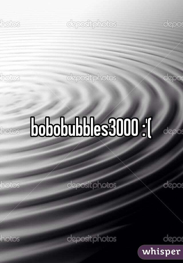 bobobubbles3000 :'(