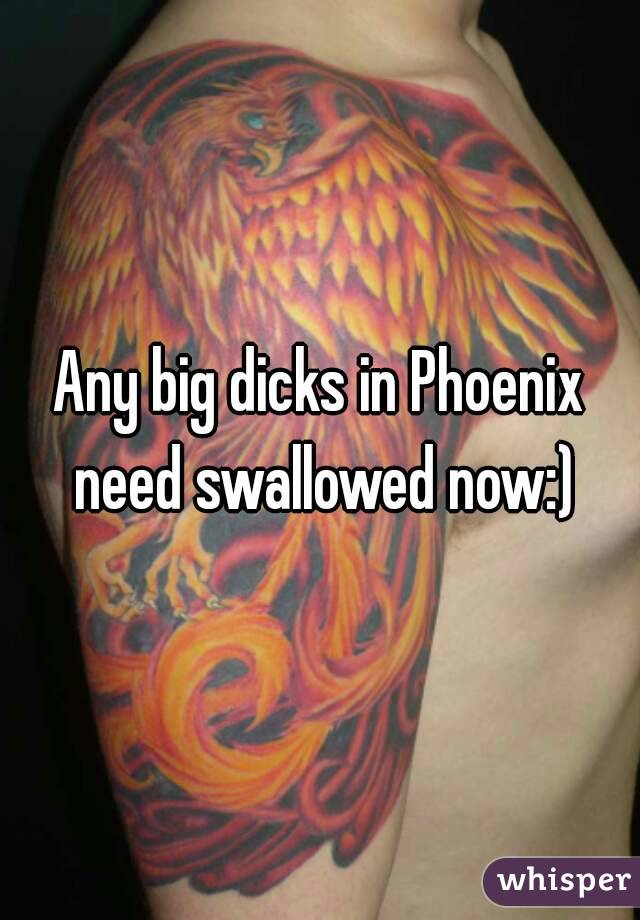 Any big dicks in Phoenix need swallowed now:)