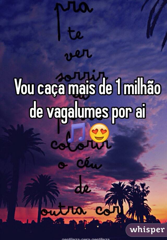 Vou caça mais de 1 milhão de vagalumes por ai 🎵😍