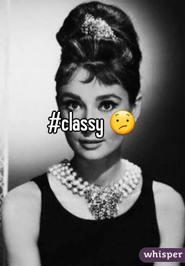 #classy 😕