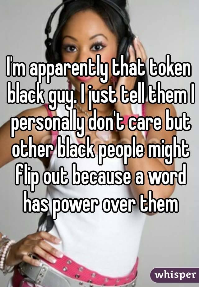 I'm apparently that token black guy. I just tell them I personally don't care but other black people might flip out because a word has power over them