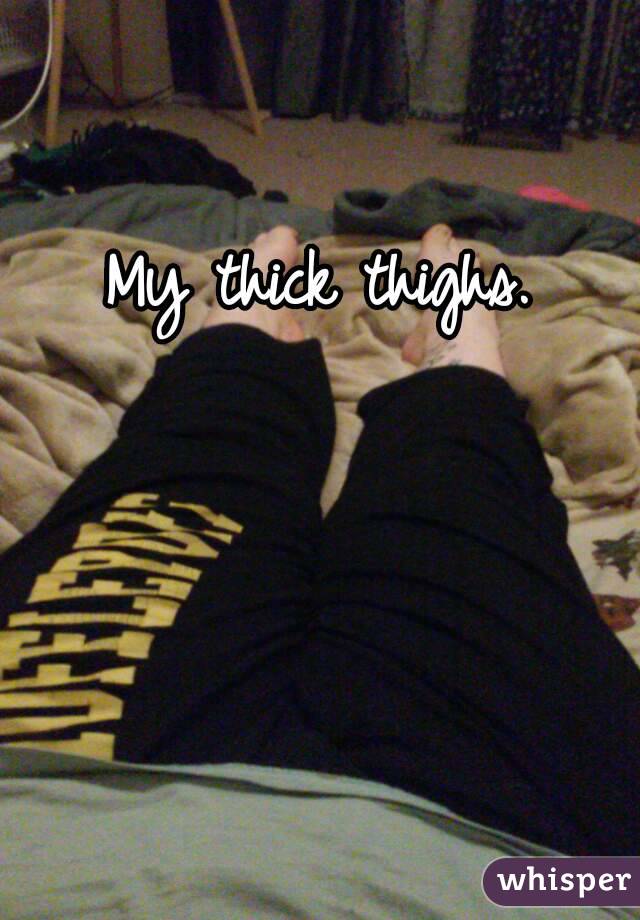 My thick thighs.