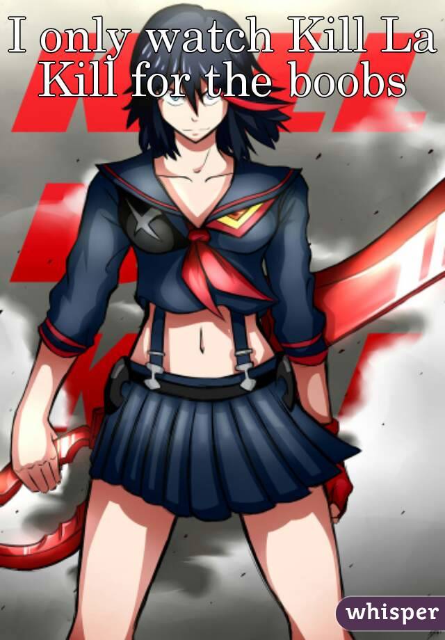 I only watch Kill La Kill for the boobs 