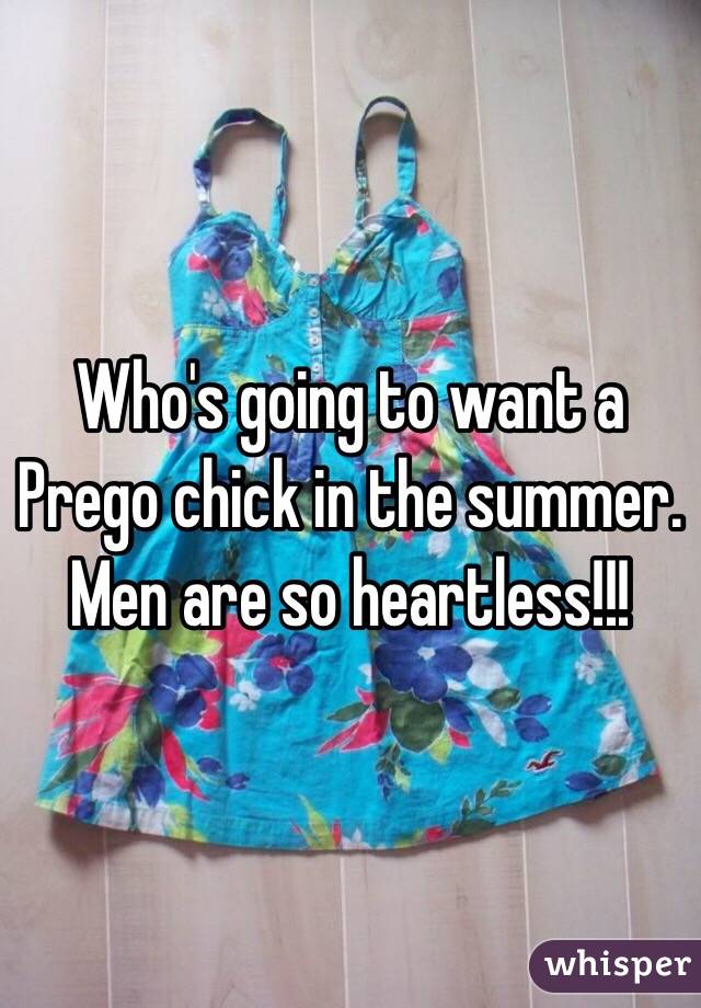 Who's going to want a Prego chick in the summer. Men are so heartless!!! 