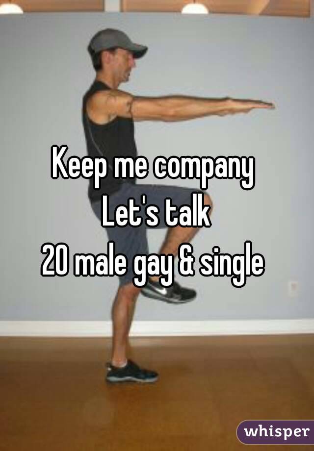 Keep me company 
Let's talk
20 male gay & single 