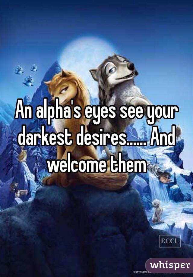 An alpha's eyes see your darkest desires...... And welcome them 