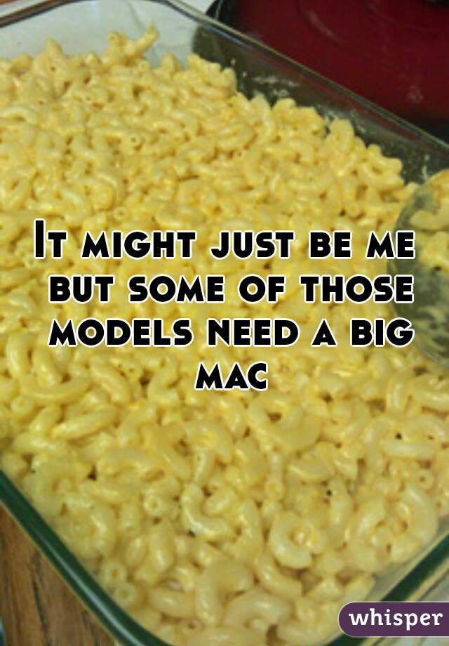 It might just be me but some of those models need a big mac