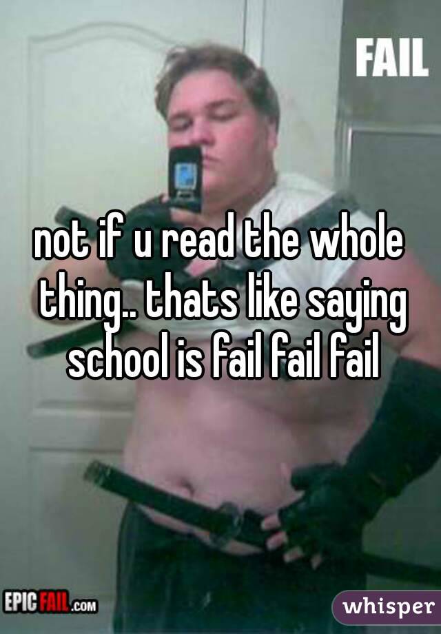 not if u read the whole thing.. thats like saying school is fail fail fail