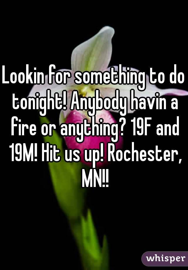 Lookin for something to do tonight! Anybody havin a fire or anything? 19F and 19M! Hit us up! Rochester, MN!!