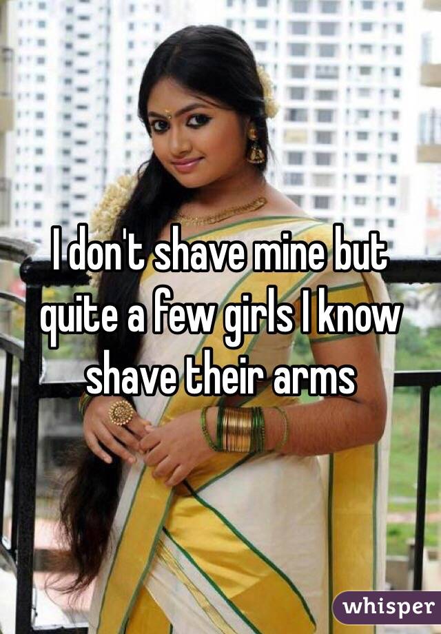 I don't shave mine but quite a few girls I know shave their arms