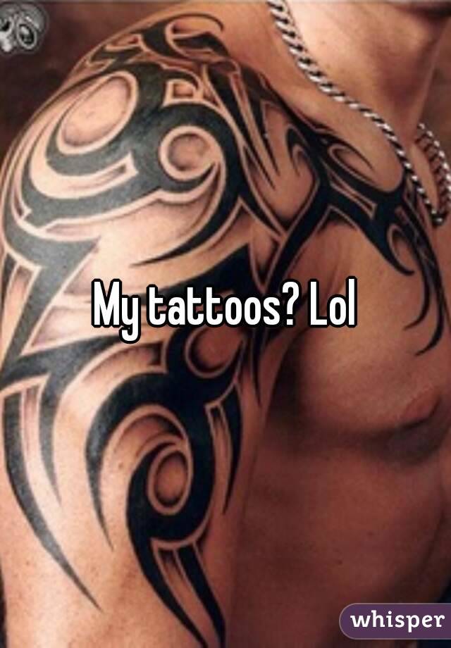 My tattoos? Lol